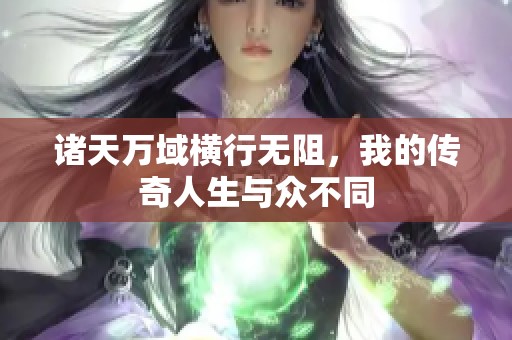 诸天万域横行无阻，我的传奇人生与众不同