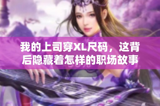 我的上司穿XL尺码，这背后隐藏着怎样的职场故事