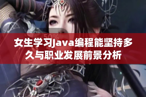 女生学习Java编程能坚持多久与职业发展前景分析