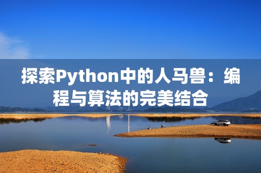 探索Python中的人马兽：编程与算法的完美结合