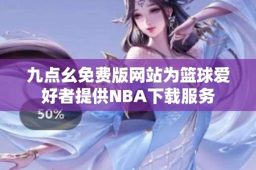 九点幺免费版网站为篮球爱好者提供NBA下载服务