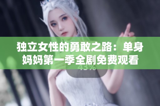 独立女性的勇敢之路：单身妈妈第一季全剧免费观看