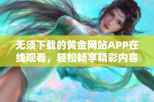 无须下载的黄金网站APP在线观看，轻松畅享精彩内容