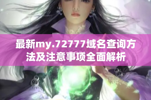 最新my.72777域名查询方法及注意事项全面解析