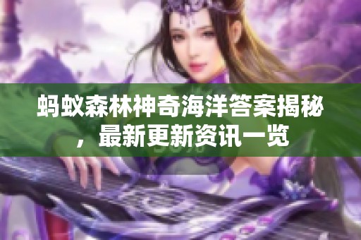 蚂蚁森林神奇海洋答案揭秘，最新更新资讯一览