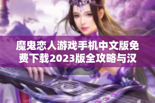 魔鬼恋人游戏手机中文版免费下载2023版全攻略与汉化版介绍