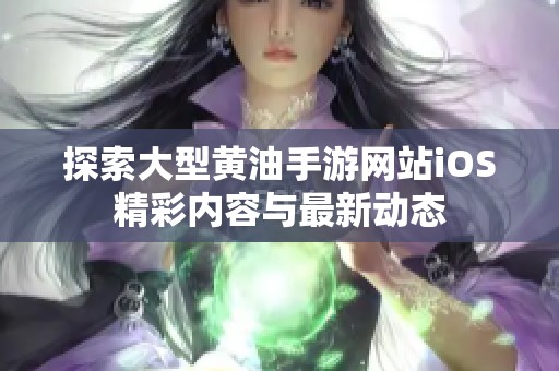 探索大型黄油手游网站iOS精彩内容与最新动态