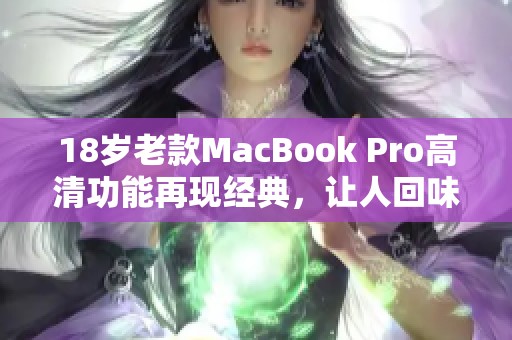 18岁老款MacBook Pro高清功能再现经典，让人回味无穷