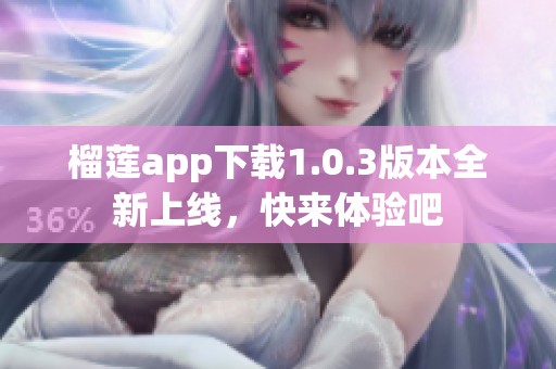 榴莲app下载1.0.3版本全新上线，快来体验吧