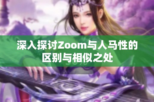 深入探讨Zoom与人马性的区别与相似之处