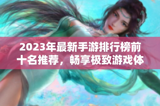 2023年最新手游排行榜前十名推荐，畅享极致游戏体验