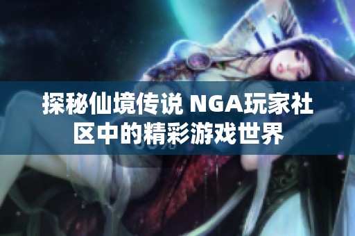 探秘仙境传说 NGA玩家社区中的精彩游戏世界