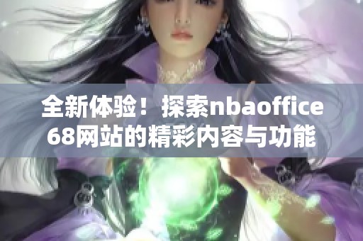 全新体验！探索nbaoffice68网站的精彩内容与功能