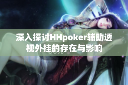 深入探讨HHpoker辅助透视外挂的存在与影响