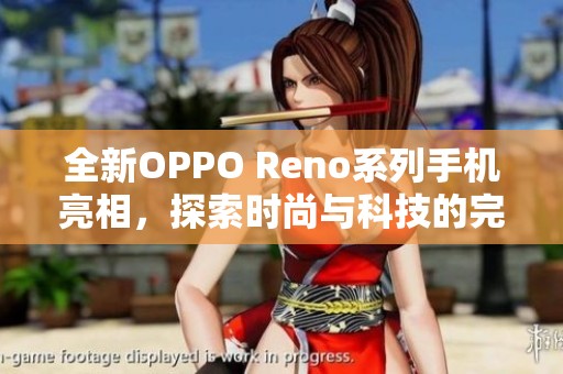 全新OPPO Reno系列手机亮相，探索时尚与科技的完美结合