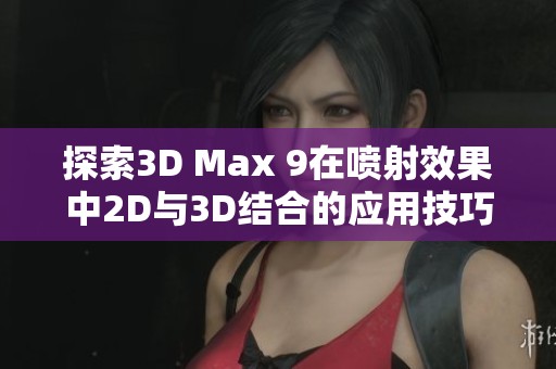 探索3D Max 9在喷射效果中2D与3D结合的应用技巧