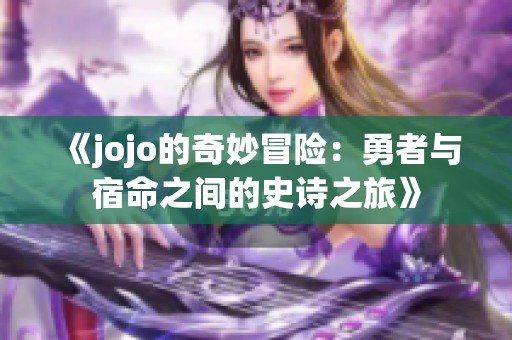 《jojo的奇妙冒险：勇者与宿命之间的史诗之旅》