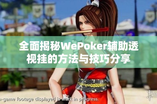 全面揭秘WePoker辅助透视挂的方法与技巧分享