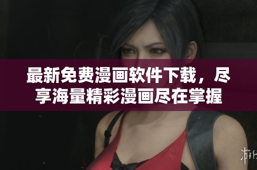 最新免费漫画软件下载，尽享海量精彩漫画尽在掌握