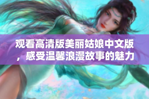 观看高清版美丽姑娘中文版，感受温馨浪漫故事的魅力