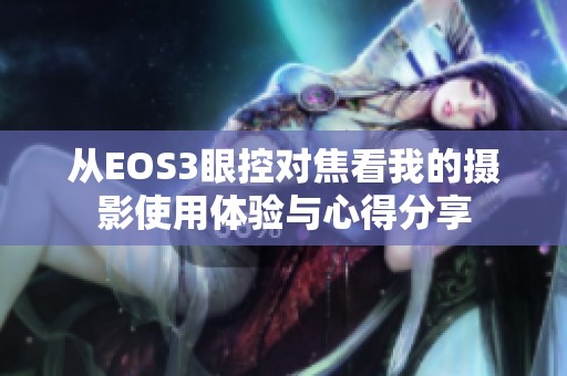 从EOS3眼控对焦看我的摄影使用体验与心得分享