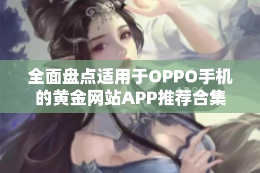 全面盘点适用于OPPO手机的黄金网站APP推荐合集