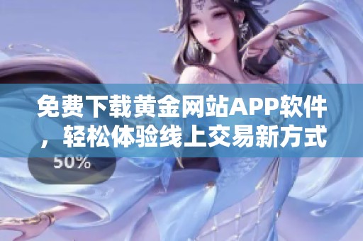 免费下载黄金网站APP软件，轻松体验线上交易新方式