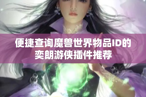 便捷查询魔兽世界物品ID的奕朗游侠插件推荐