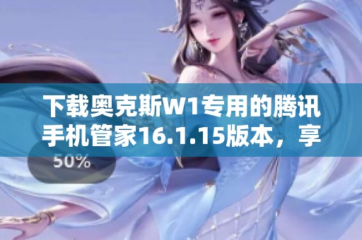 下载奥克斯W1专用的腾讯手机管家16.1.15版本，享受免费服务