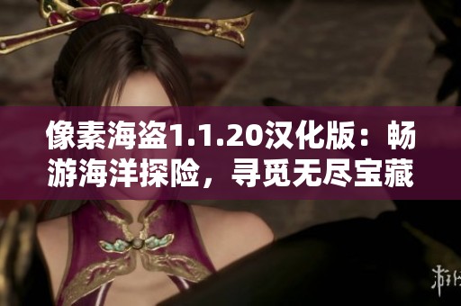 像素海盗1.1.20汉化版：畅游海洋探险，寻觅无尽宝藏与惊喜