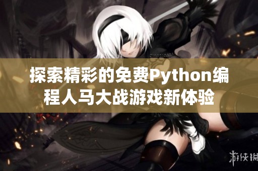 探索精彩的免费Python编程人马大战游戏新体验