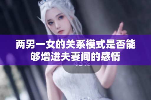 两男一女的关系模式是否能够增进夫妻间的感情