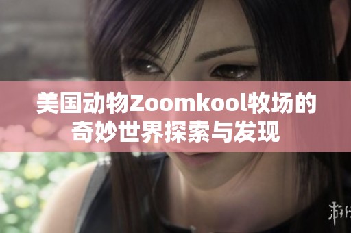 美国动物Zoomkool牧场的奇妙世界探索与发现