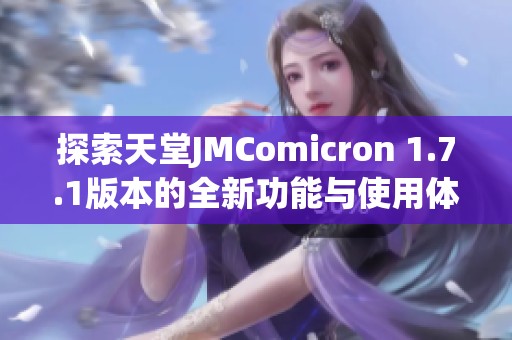 探索天堂JMComicron 1.7.1版本的全新功能与使用体验