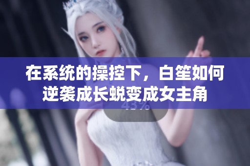 在系统的操控下，白笙如何逆袭成长蜕变成女主角