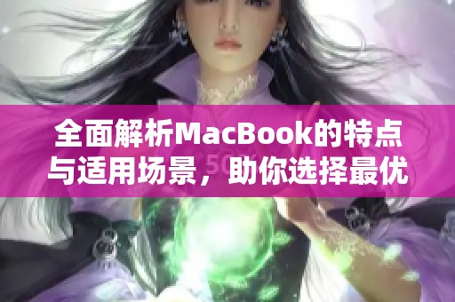 全面解析MacBook的特点与适用场景，助你选择最优笔记本电脑