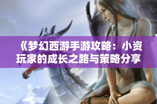 《梦幻西游手游攻略：小资玩家的成长之路与策略分享》