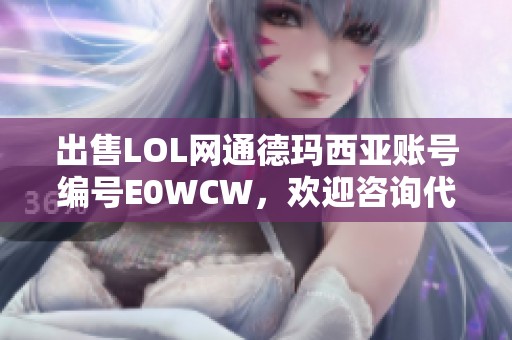 出售LOL网通德玛西亚账号编号E0WCW，欢迎咨询代售信息