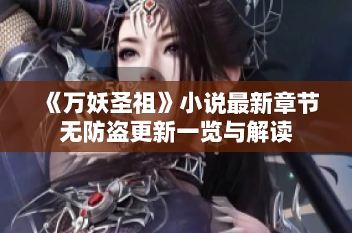 《万妖圣祖》小说最新章节无防盗更新一览与解读