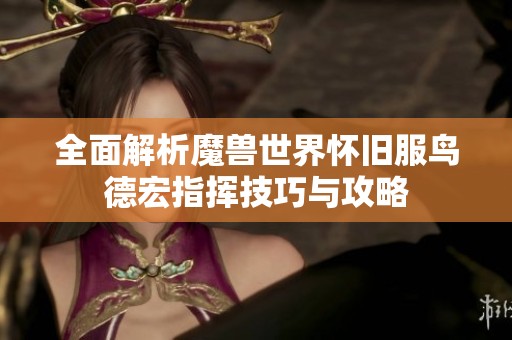 全面解析魔兽世界怀旧服鸟德宏指挥技巧与攻略