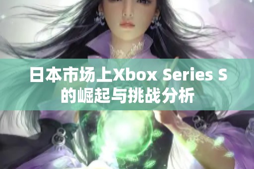 日本市场上Xbox Series S的崛起与挑战分析