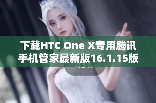 下载HTC One X专用腾讯手机管家最新版16.1.15版本