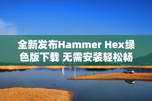 全新发布Hammer Hex绿色版下载 无需安装轻松畅玩游戏