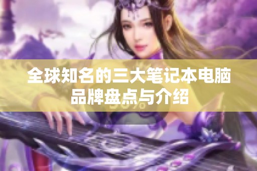 全球知名的三大笔记本电脑品牌盘点与介绍