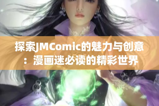 探索JMComic的魅力与创意：漫画迷必读的精彩世界