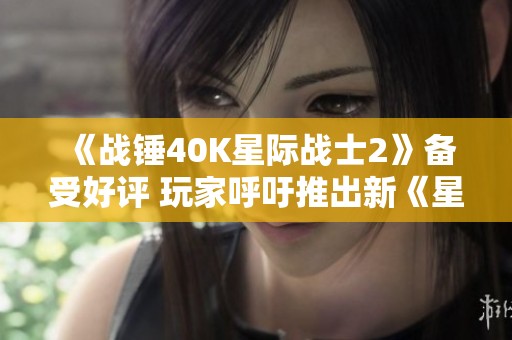 《战锤40K星际战士2》备受好评 玩家呼吁推出新《星际》游戏