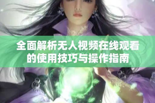 全面解析无人视频在线观看的使用技巧与操作指南