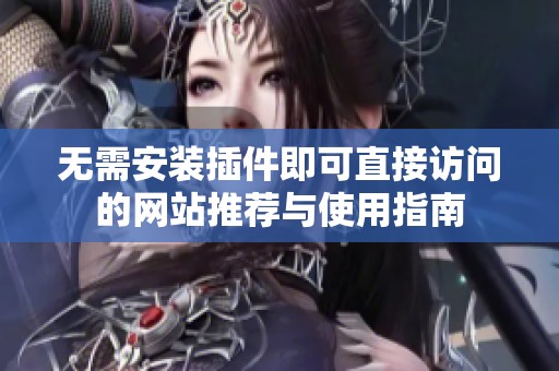 无需安装插件即可直接访问的网站推荐与使用指南