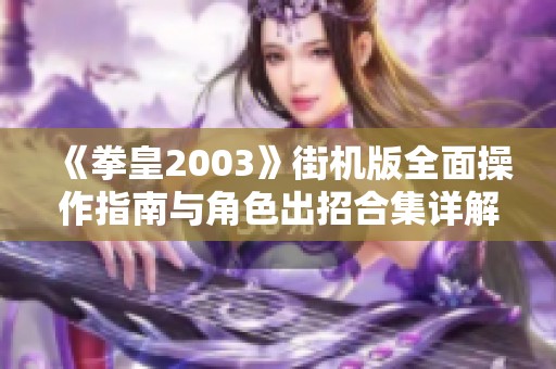 《拳皇2003》街机版全面操作指南与角色出招合集详解