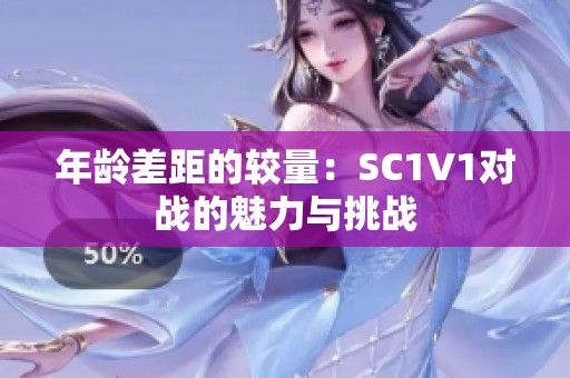 年龄差距的较量：SC1V1对战的魅力与挑战